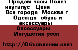 Продам часы Полет наутилус › Цена ­ 2 500 - Все города, Москва г. Одежда, обувь и аксессуары » Аксессуары   . Ингушетия респ.